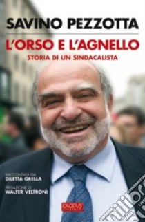 L'orso e l'agnello. Storia di un sindacalista libro di Pezzotta Savino - Grella Diletta