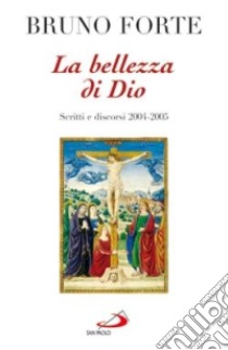 La bellezza di Dio. Scritti e discorsi 2004-2005 libro di Forte Bruno