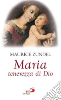 Maria. Tenerezza di Dio libro di Zundel Maurice