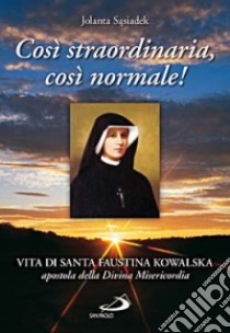 Così straordinaria, così normale! Vita di santa Faustina Kowalska, apostola della divina misericordia libro di Sasiadek Jolanta