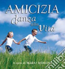 Amicizia danza alla vita: 365 pensieri sugli amici e l'amicizia libro di Merlino M. (cur.)