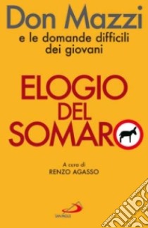 Elogio del somaro. Don Mazzi e le domande difficili dei giovani libro di Agasso Renzo