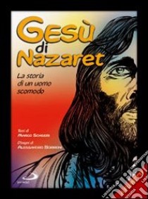 Gesù di Nazaret. La storia di un uomo scomodo libro di Sonseri Marco; Borroni Alessandro