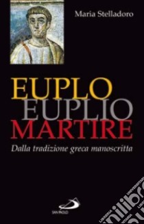 Euplo/Euplio martire. Dalla tradizione greca manoscritta libro di Stelladoro Maria