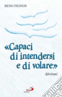 «Capaci di intendersi e di volare». Aforismi libro di Fignon Beno