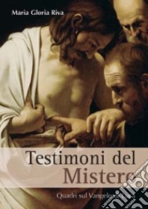 Testimoni del mistero. Quadri sul Vangelo di Luca libro di Riva Maria Gloria