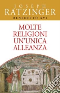 Molte religioni un'unica alleanza. Il rapporto tra ebrei e cristiani. Il dialogo delle religioni libro di Benedetto XVI (Joseph Ratzinger)