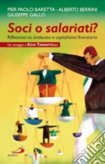 Soci o salariati? Riflessioni su sindacato e capitalismo finanziario libro di Baretta P. Paolo - Berrini Alberto - Gallo Giuseppe