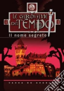 Il nome segreto. Le carovane del tempo (1) libro di De Angelis Vanna