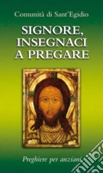 Signore, insegnaci a pregare. Preghiere per anziani libro di Comunità di Sant'Egidio (cur.)