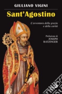 Sant'Agostino. L'avventura della grazia e della carità libro di Vigini Giuliano