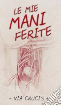 Le Mie mani ferite. Via crucis libro di Sala R. (cur.)