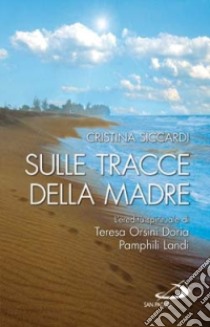 Sulle tracce della madre. L'eredità spirituale di Teresa Orsini Doria Pamphili Landi libro di Siccardi Cristina