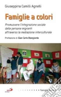 Famiglie a colori. Promuovere l'integrazione sociale delle persone migranti attraverso la mediazione interculturale libro di Camilli Agnelli Giuseppina