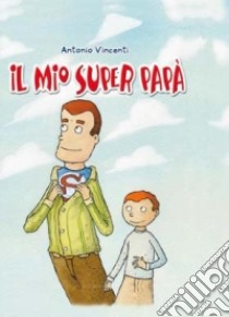 Il mio superpapà libro di Vincenti Antonio