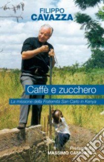 Caffè e zucchero. La missione della Fraternità San Carlo in Kenya libro di Cavazza Filippo