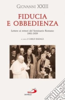 Fiducia e obbedienza. Lettere ai rettori del Seminario Romano 1901-1959. Ediz. illustrata libro di Giovanni XXIII; Badalà C. (cur.)