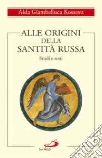 Alle origini della santità russa. Studi e testi libro di Giambelluca Kossova Alda