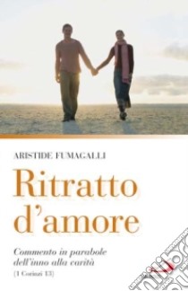 Ritratto d'amore. Commento in parabole dell'inno alla carità (1 Corinzi 13) libro di Fumagalli Aristide