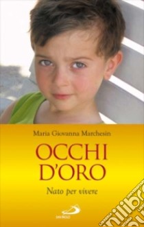 Occhi d'oro. Nato per vivere libro di Marchesin M. Giovanna