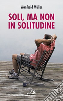 Soli, ma non in solitudine libro di Müller Wunibald