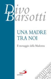 Una madre tra noi. Il messaggio della Madonna libro di Barsotti Divo