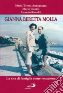 Gianna Beretta Molla. La vita di famiglia come vocazione libro di Antognazza Maria Teresa; Picozzi Mario; Rimoldi Antonio