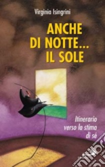 Anche di notte... il sole. Itinerario verso la stima di sé libro di Isingrini Virginia