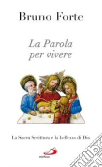 La parola per vivere. La Sacra Scrittura e la bellezza di Dio libro di Forte Bruno