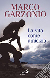 La vita come amicizia libro di Garzonio Marco