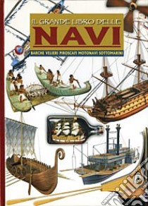 Il grande libro delle navi. Barche, velieri, piroscafi, motonavi e sottomarini. Ediz. illustrata libro di Rossi Renzo