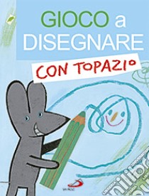 Gioco a disegnare con Topazio libro di Cima Lodovica; Serofilli Loretta