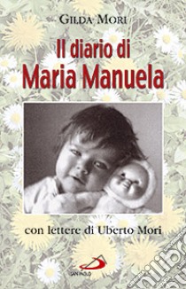 Il diario di Maria Manuela. Con lettere di Uberto Mori libro di Mori Gilda