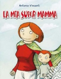 La mia supermamma libro di Vincenti Antonio