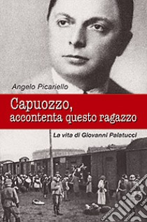 Capuozzo, accontenta questo ragazzo. La vita di Giovanni Palatucci libro di Picariello Angelo