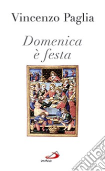 Domenica è festa. Andiamo a Messa libro di Paglia Vincenzo