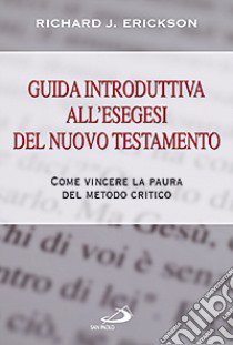 Guida introduttiva all'esegesi del Nuovo Testamento. Come vincere la paura del metodo critico libro di Erickson Richard J.