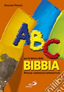 ABC per la lettura della Bibbia. Piccolo vademecum introduttivo libro di Perego Giacomo