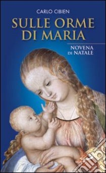 Sulle orme di Maria. Novena di Natale libro di Cibien Carlo