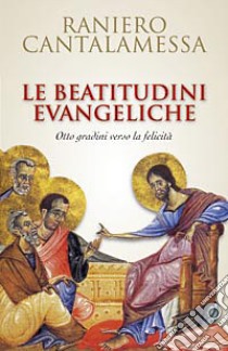 Le beatitudini evangeliche. Otto gradini verso la felicità libro di Cantalamessa Raniero