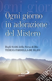 Ogni giorno in adorazione del mistero. Dagli scritti della serva di Dio Teresa Fardella-De Blasi libro di Fardella De Blasi Teresa