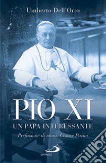 Pio XI. Un papa interessante libro di Dell'Orto Umberto