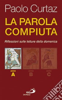 La parola compiuta. Riflessioni sulle letture della domenica. Anno A libro di Curtaz Paolo