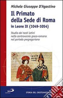 Il Primato della sede di Roma in Leone IX (1049-1054). Studio dei testi latini nella controversia greco-romana nel periodo pregregoriano libro di D'Agostino Michele G.