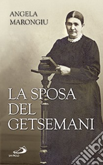 La sposa del Getsemani. Angela Marongiu libro di Marongiu Angela