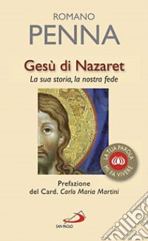 Gesù di Nazaret. La sua storia, la nostra fede libro di Penna Romano