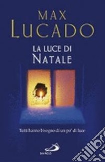 La luce di Natale. Tutti hanno bisogno di un po' di luce libro di Lucado Max