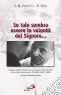 Se tale sembra essere la volontà del Signore... Carteggio inedito tra l'arcivescovo Giovanni Battista Montini e il sacerdote diocesano don Paolo Villa (1957-1960) libro di Paolo VI - Villa Paolo