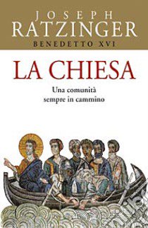 La Chiesa. Una comunità sempre in cammino libro di Benedetto XVI (Joseph Ratzinger)