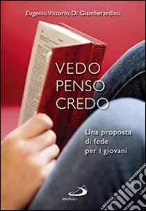 Vedo penso credo. Una proposta di fede per i giovani libro di Di Giamberardino Eugenio